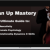 Alpha Male Masculinity – Man up Mastery: Become the Man Every Woman Wants and Every Man Respects