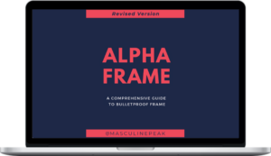 Masculine Peak – Alpha Frame – Comprehensive Guide to Bulletproof Frame (Revised Version)