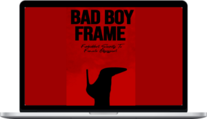 Bad Boys Code – Bad Boy Frame : The Forbidden Secret To Female Obsession
