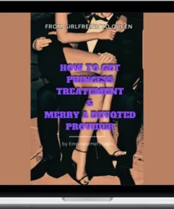 Empower Her – From Girlfriend To Queen: How To Get Princess Treatment & Marry A Devoted Provider